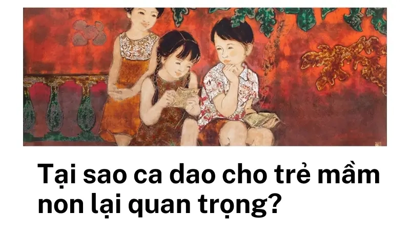 Tại sao ca dao cho trẻ mầm non lại quan trọng?