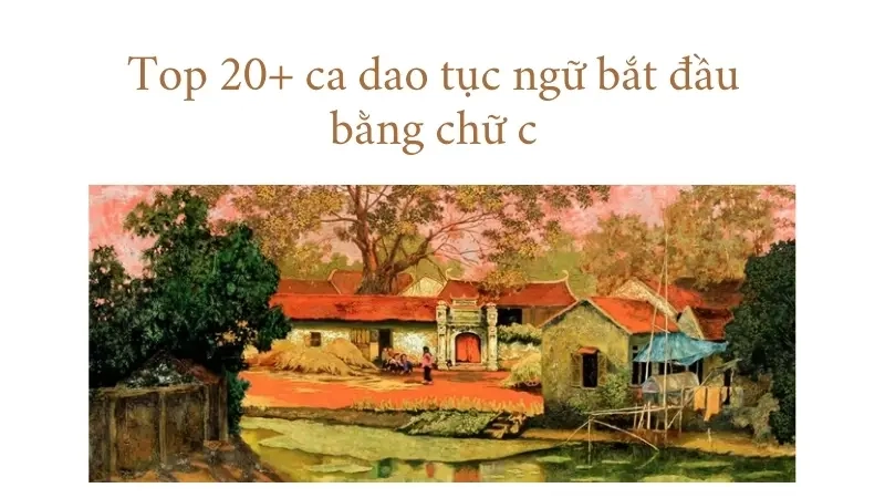 Top 20+ ca dao tục ngữ bắt đầu bằng chữ c