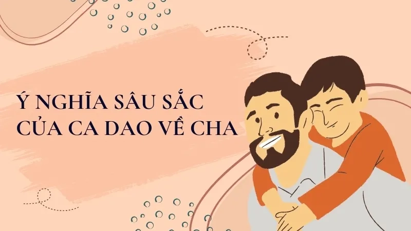 Ý nghĩa sâu sắc của ca dao về cha