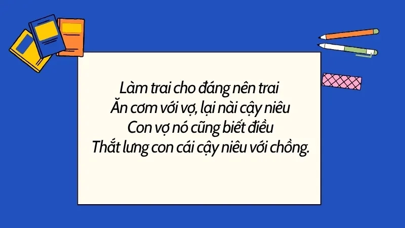 Làm trai cho đáng nên trai Ăn cơm với vợ, lại nài cậy niêu