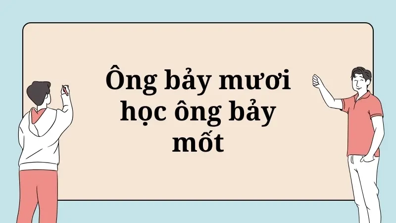 Ông bảy mươi học ông bảy mốt