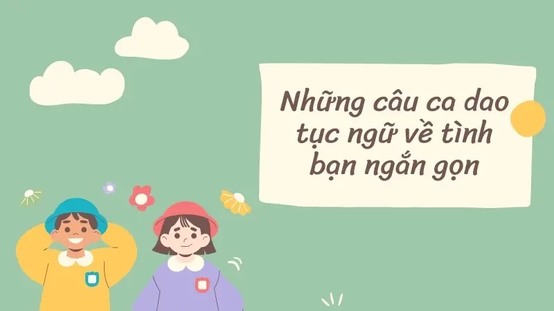 Những câu ca dao tục ngữ về tình bạn ngắn gọn