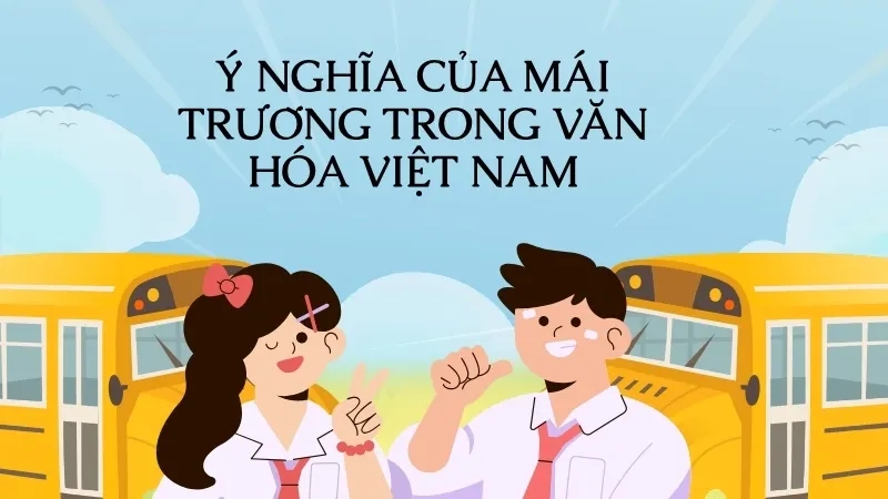 Ý nghĩa của mái trường trong văn hóa Việt Nam