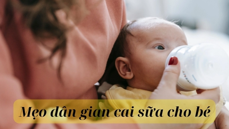 Các mẹo dân gian cai sữa cho bé hiệu quả, ít quấy khóc