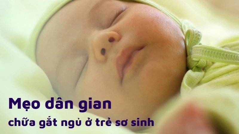 Mẹo dân gian chữa gắt ngủ ở trẻ sơ sinh dễ làm tại nhà