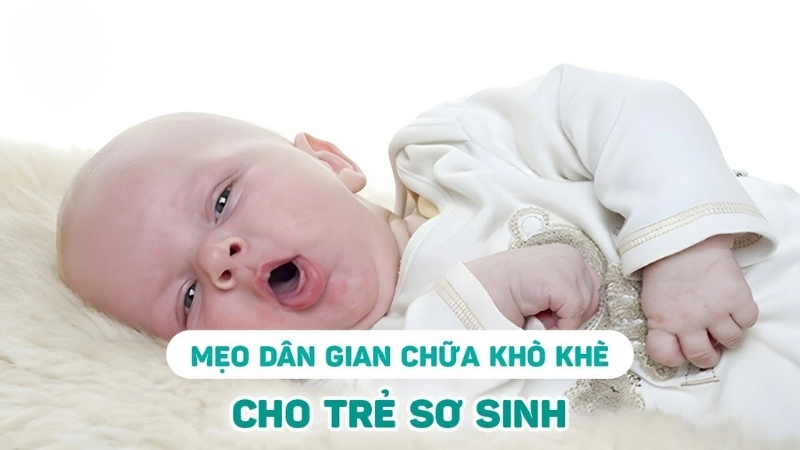 Mẹo dân gian chữa khò khè cho trẻ sơ sinh an toàn