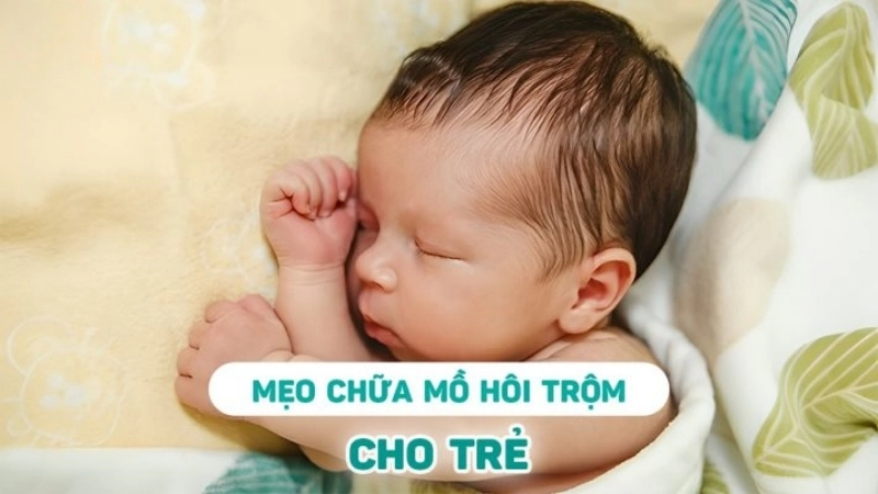 Một số mẹo dân gian chữa mồ hôi trộm cho trẻ hiệu quả tại nhà