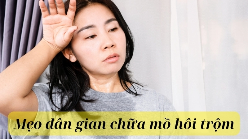 Mẹo dân gian chữa đổ mồ hôi trộm ngay tại nhà