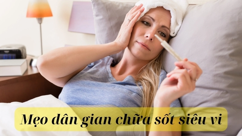 Mẹo dân gian chữa sốt siêu vi nhanh và hiệu quả