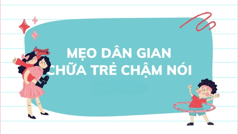 Những mẹo dân gian chữa trẻ chậm nói