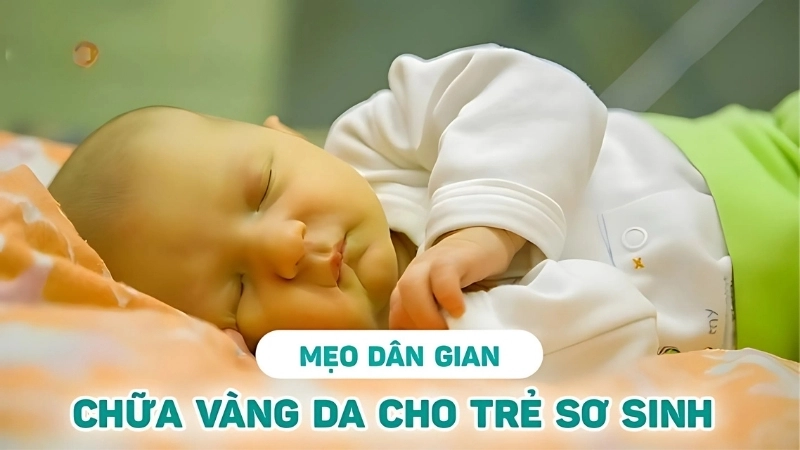 Mẹo dân gian chữa vàng da ở trẻ sơ sinh an toàn tại nhà