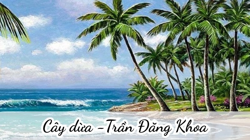 ài thơ Cây dừa khắc họa cây dừa mạnh mẽ vươn lên trong nắng gió