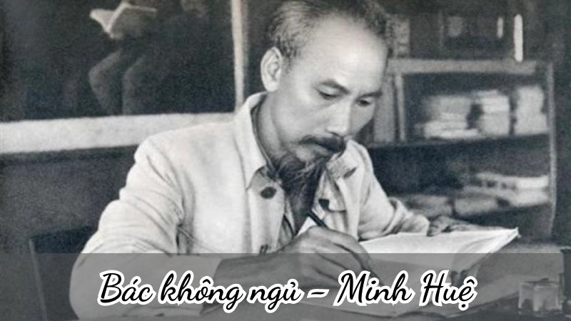 Bài thơ Đêm nay Bác không ngủ đã khắc họa chân dung vị lãnh tụ vĩ đại
