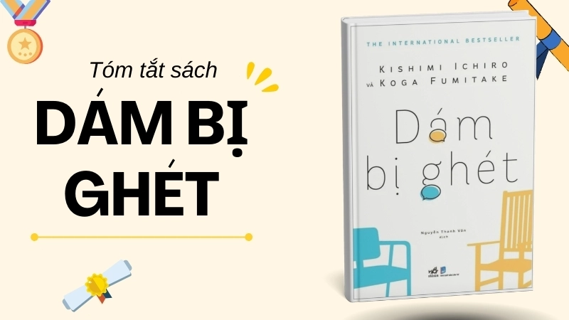 Tóm tắt sách Dám Bị Ghét: Bí quyết sống hạnh phúc từ tâm lý Adler.