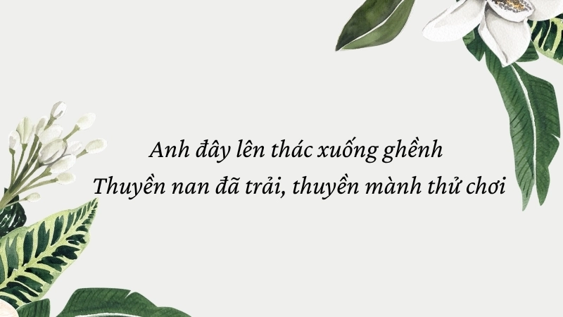 Anh đây lên thác xuống ghềnh Thuyền nan đã trải, thuyền mành thử chơi