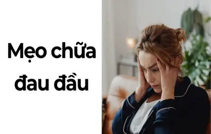 Mẹo chữa đau đầu hiệu quả không cần phải dùng đến thuốc