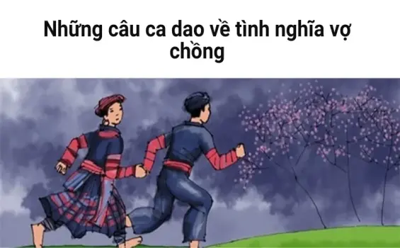 Những câu ca dao vợ chồng thể hiện tình cảm đậm sâu, chân thật