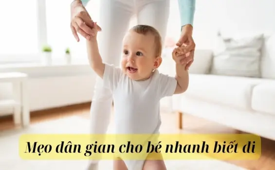 Tổng hợp mẹo dân gian cho bé nhanh biết đi cha mẹ nên biết