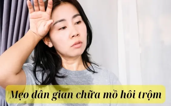Áp dụng mẹo dân gian chữa mồ hôi trộm cực an toàn