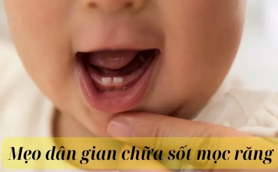 Mẹo dân gian chữa sốt mọc răng giúp bé giảm đau nhanh chóng