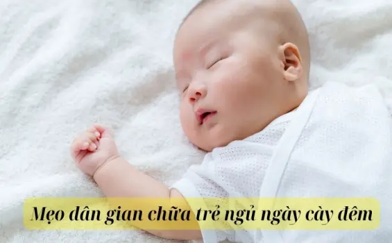 Tổng hợp mẹo dân gian chữa trẻ ngủ ngày cày đêm an toàn