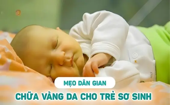 Mẹo dân gian chữa vàng da ở trẻ sơ sinh an toàn tại nhà