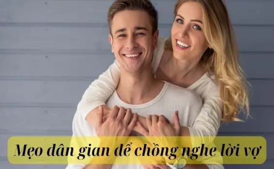 9 mẹo dân gian để chồng nghe lời vợ hiệu quả bất ngờ