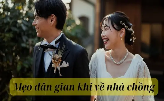 Mẹo dân gian khi về nhà chồng để sống hòa thuận lâu dài