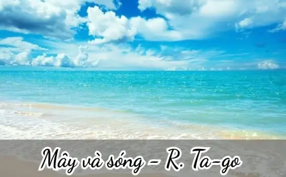 Bài thơ Mây và sóng (R. Ta-go) - Phân tích tác giả tác phẩm