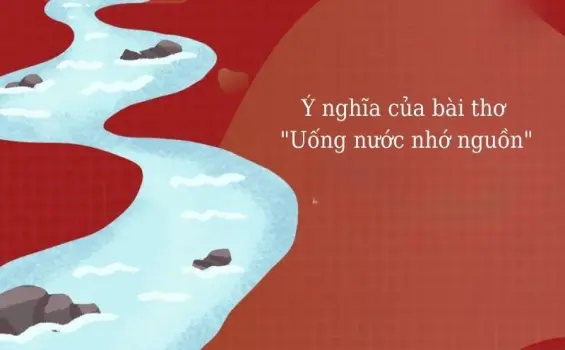 Ý nghĩa của bài thơ "Uống nước nhớ nguồn" trong đời sống
