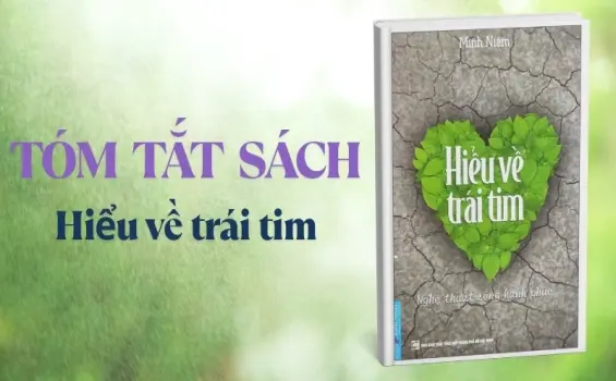 Tóm tắt sách Hiểu Về Trái Tim - Lời dạy từ Thiền sư Minh Niệm