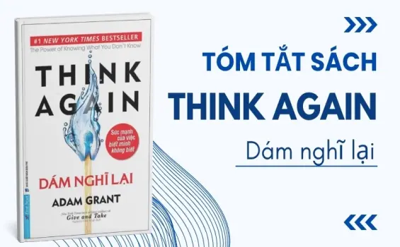 Tóm tắt sách Think Again - Dám Nghĩ Lại: Bí quyết tư duy linh hoạt