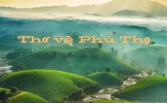 Tuyển chọn thơ hay về Phú Thọ - Vùng đất tổ thiêng liêng