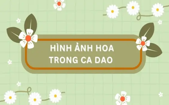 Top ca dao về các loài hoa hay nhất gợi nhớ tuổi thơ phần 1