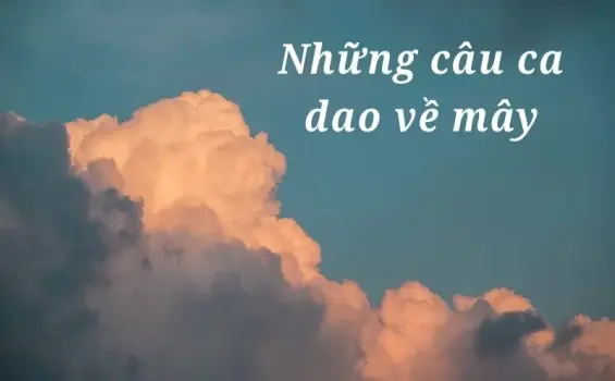 Tổng hợp ca dao về mây thể hiện nỗi niềm sâu sắc của người xưa