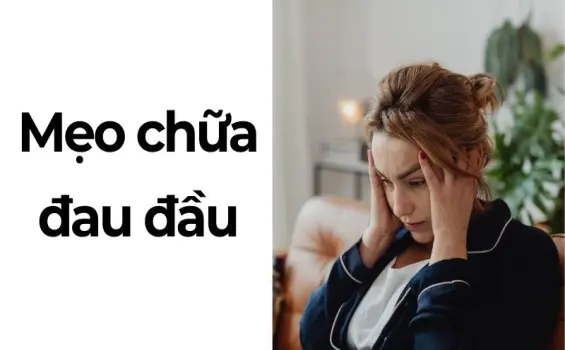 Mẹo chữa đau đầu hiệu quả không cần phải dùng đến thuốc