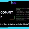 Commit là gì? Hướng dẫn sử dụng "commit" trong tiếng Anh