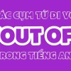 Out of là gì? Giải mã các cụm từ đi kèm 'out of' trong tiếng Anh