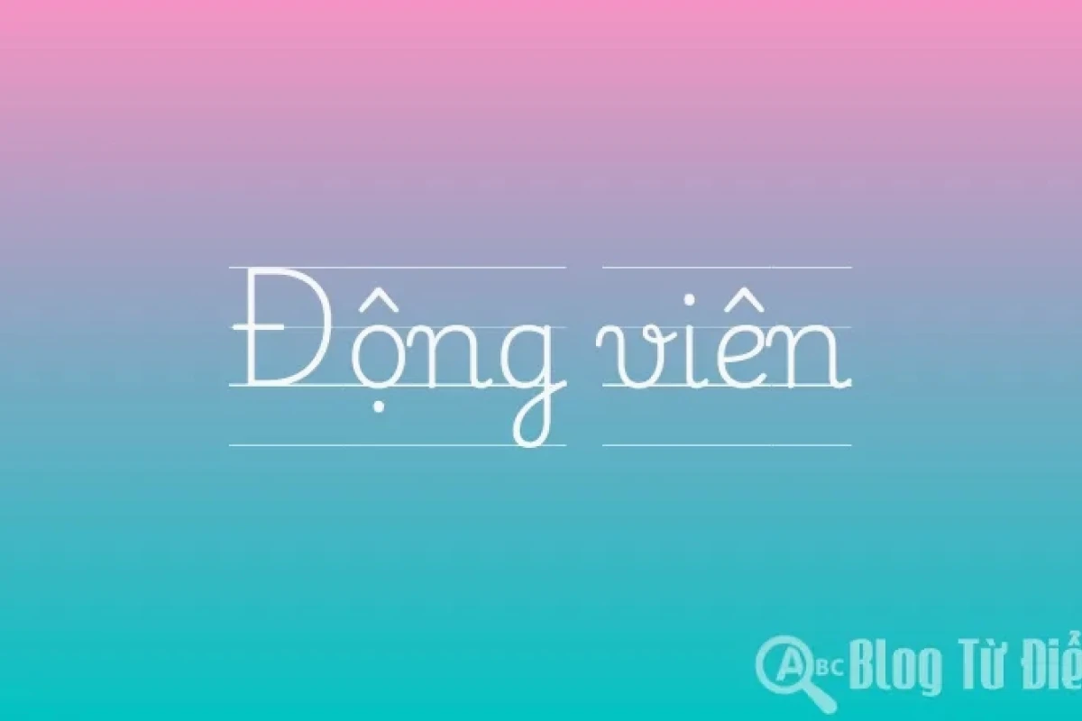 Động viên là gì? Khám phá ý nghĩa và các sắc thái biểu đạt