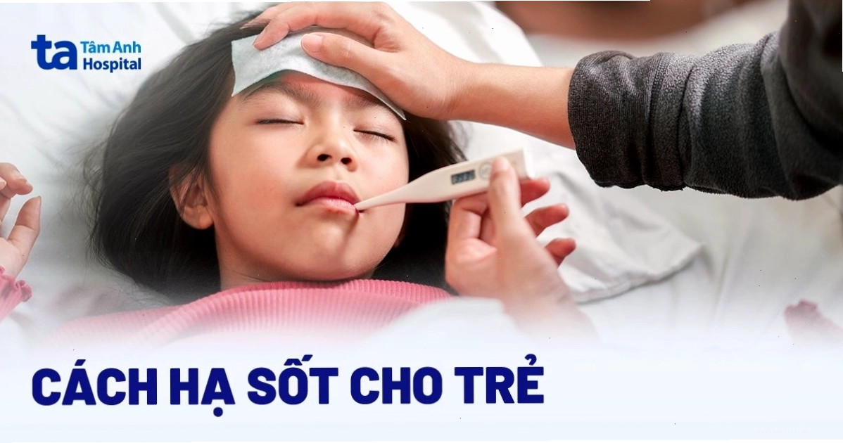 Cách hạ sốt cho trẻ an toàn và hiệu quả