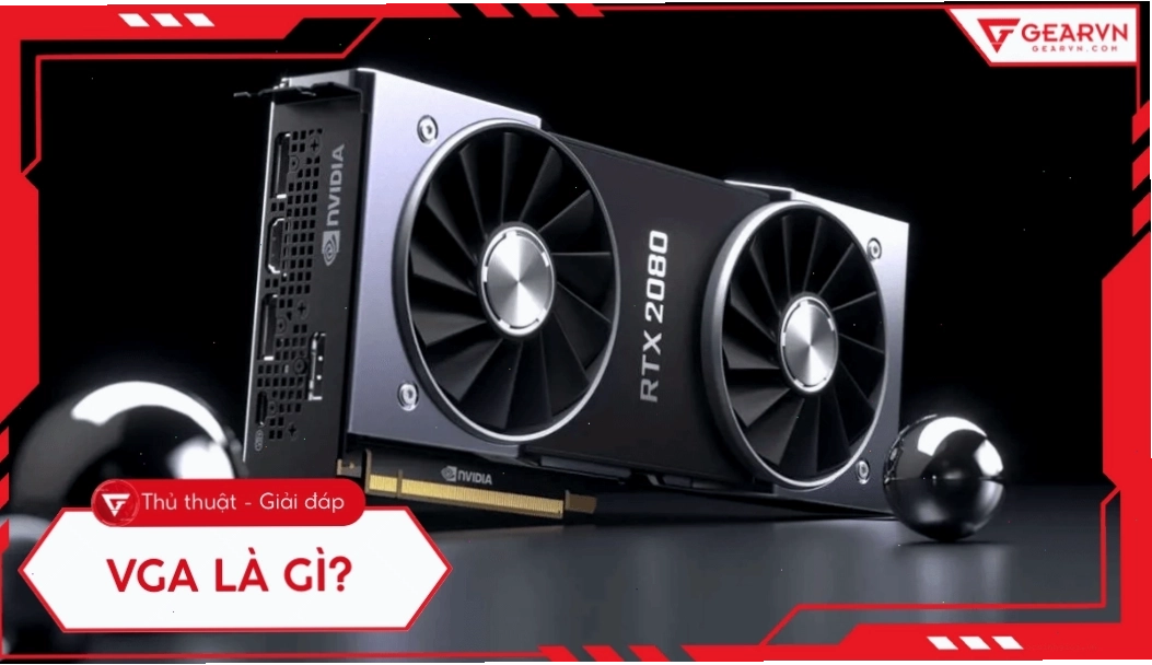 Card đồ họa VGA là bộ phận xử lý và xuất hình ảnh cho máy tính