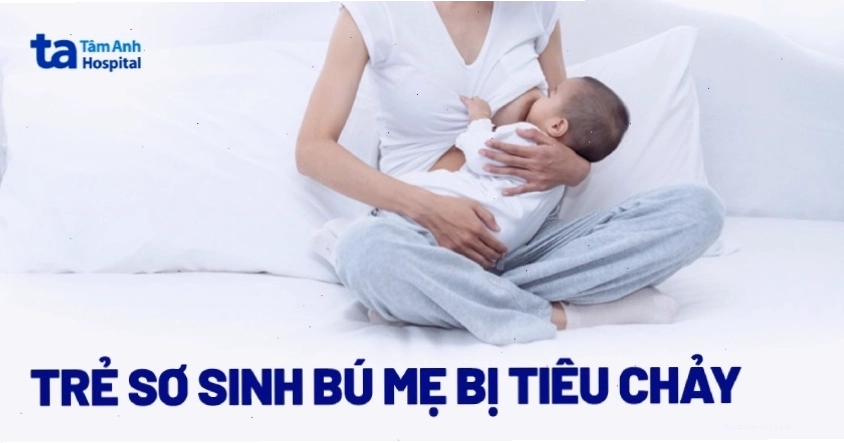 Nguyên nhân trẻ sơ sinh bú mẹ bị tiêu chảy