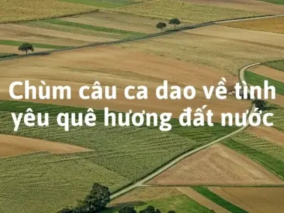 Ca dao về quê hương đất nước Việt Nam qua từng câu ca