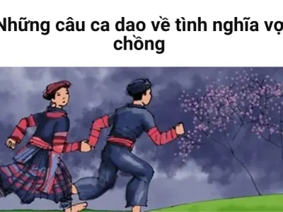 Những câu ca dao vợ chồng thể hiện tình cảm đậm sâu, chân thật