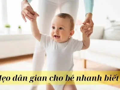 Tổng hợp mẹo dân gian cho bé nhanh biết đi cha mẹ nên biết