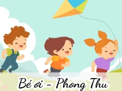 Bài thơ Bé ơi (Phong Thu) - Chủ đề thơ trường mầm non