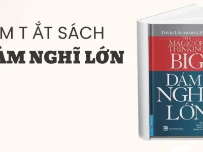 Tóm tắt sách Dám Nghĩ Lớn – Sức mạnh của niềm tin và hành động