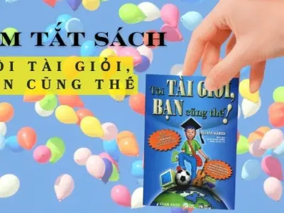 Tóm tắt sách "Tôi tài giỏi, bạn cũng thế" - Hành trình vươn tới đỉnh cao